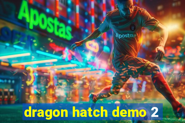 dragon hatch demo 2